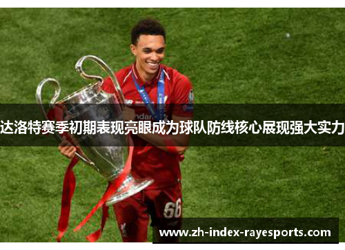 达洛特赛季初期表现亮眼成为球队防线核心展现强大实力