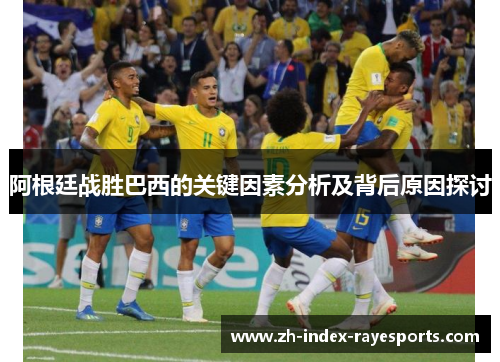 阿根廷战胜巴西的关键因素分析及背后原因探讨