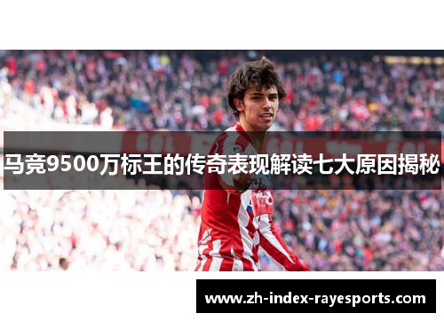 马竞9500万标王的传奇表现解读七大原因揭秘