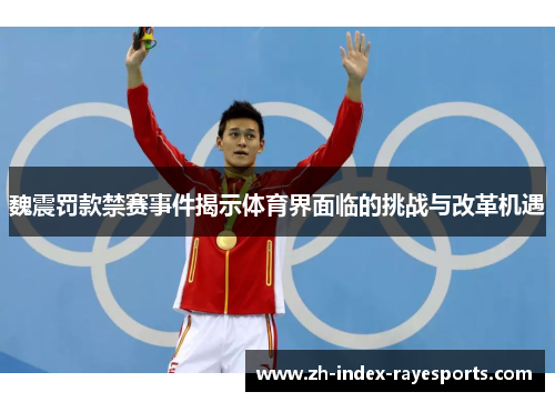 魏震罚款禁赛事件揭示体育界面临的挑战与改革机遇 魏震罚款禁赛事件揭示体育界面临的挑战与改革机遇
