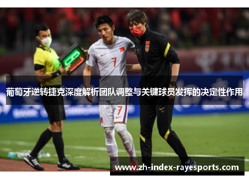 葡萄牙逆转捷克深度解析团队调整与关键球员发挥的决定性作用