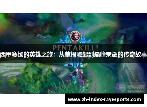西甲赛场的英雄之旅:从草根崛起到巅峰荣耀的传奇故事 西甲赛场的英雄之旅:从草根崛起到巅峰荣耀的传奇故事