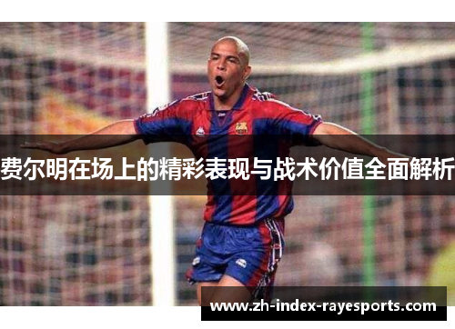 费尔明在场上的精彩表现与战术价值全面解析