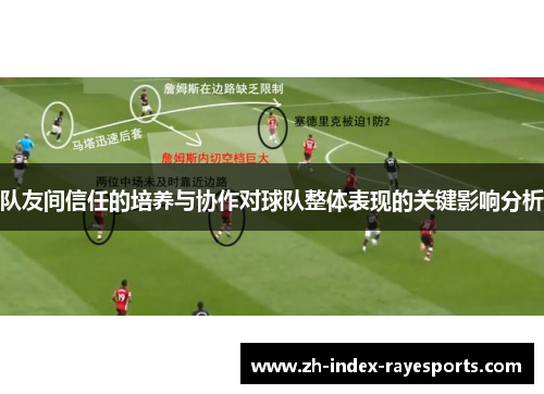 队友间信任的培养与协作对球队整体表现的关键影响分析 队友间信任的培养与协作对球队整体表现的关键影响分析