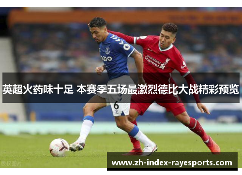 英超火药味十足 本赛季五场最激烈德比大战精彩预览 英超火药味十足 本赛季五场最激烈德比大战精彩预览