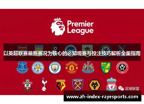 以英超联赛最新赛况为核心的必知观赛与投注技巧解析全面指南 以英超联赛最新赛况为核心的必知观赛与投注技巧解析全面指南