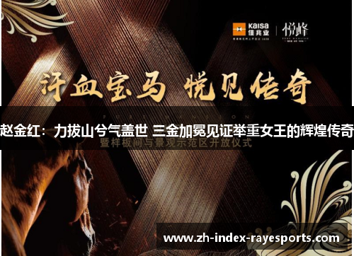 赵金红:力拔山兮气盖世 三金加冕见证举重女王的辉煌传奇 赵金红:力拔山兮气盖世 三金加冕见证举重女王的辉煌传奇