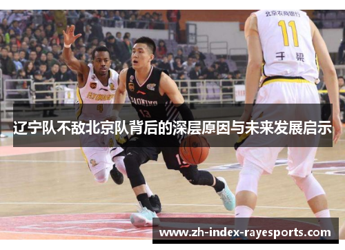 辽宁队不敌北京队背后的深层原因与未来发展启示