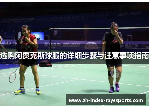 选购阿贾克斯球服的详细步骤与注意事项指南