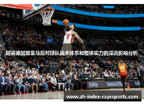阿诺德加盟皇马后对球队战术体系和整体实力的深远影响分析 阿诺德加盟皇马后对球队战术体系和整体实力的深远影响分析